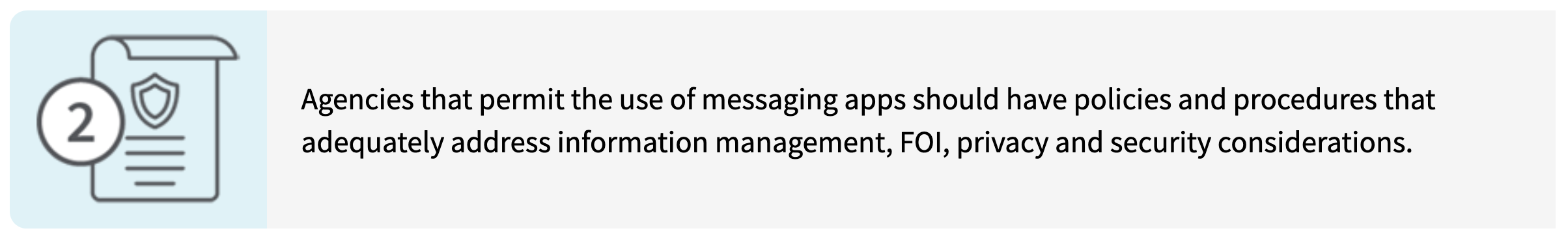 Agenices that permit the use of messaging apps should have policies and procedures that adequately address information management, FOI, privacy and security considerations.